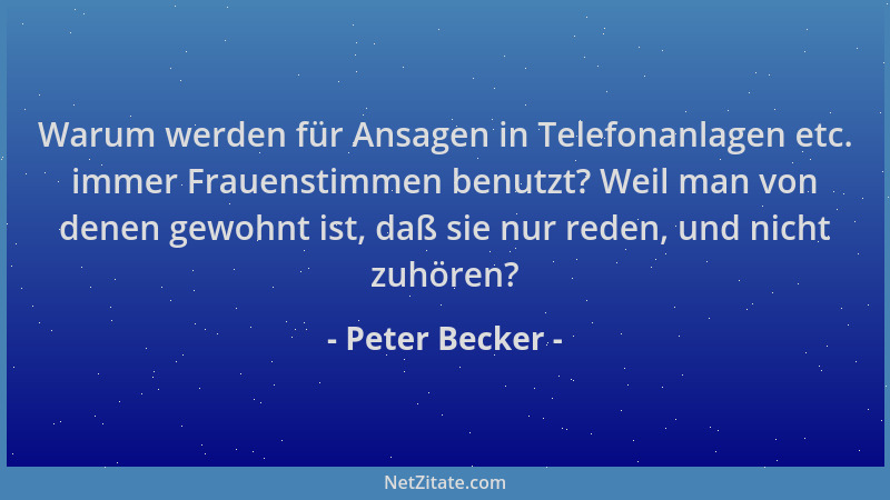 Peter Becker - Warum werden für Ansagen in Telefonanlagen etc. immer Frauenstimmen benutzt? Weil man von denen gewohnt ist,...