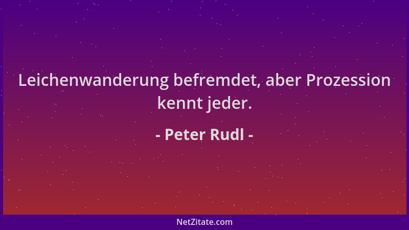 Peter Rudl - Leichenwanderung befremdet, aber Prozession kennt jeder....