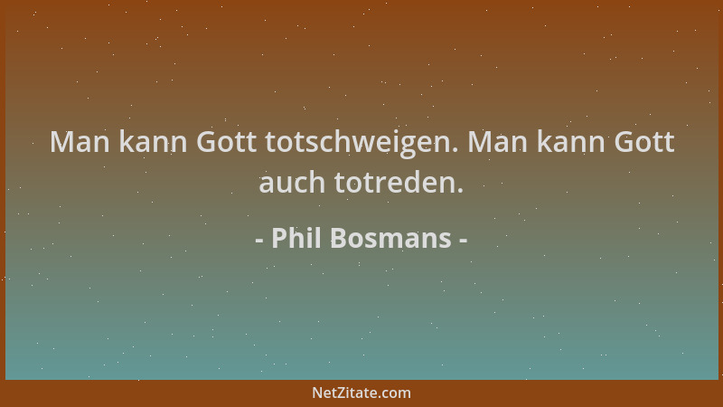 Phil Bosmans - Man kann Gott totschweigen. Man kann Gott auch totreden....