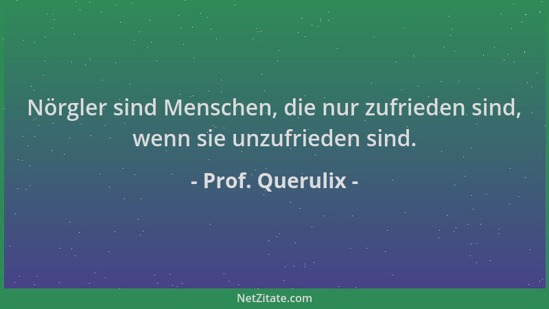 Prof. Querulix - Nörgler sind Menschen, die nur zufrieden sind, wenn sie unzufrieden sind....