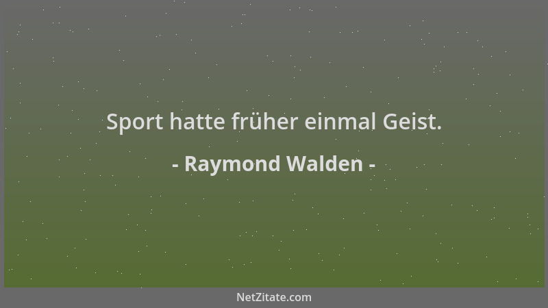 Raymond Walden - Sport hatte früher einmal Geist....