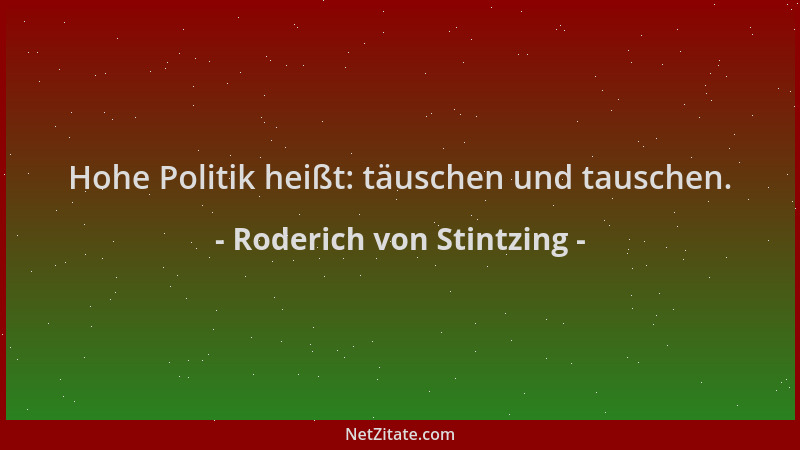 Roderich von Stintzing - Hohe Politik heißt: täuschen und tauschen....