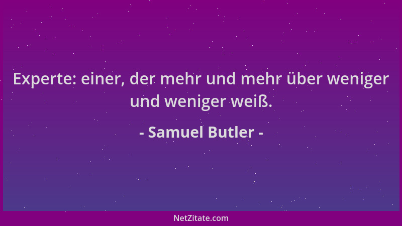 Samuel Butler - Experte: einer, der mehr und mehr über weniger und weniger weiß....