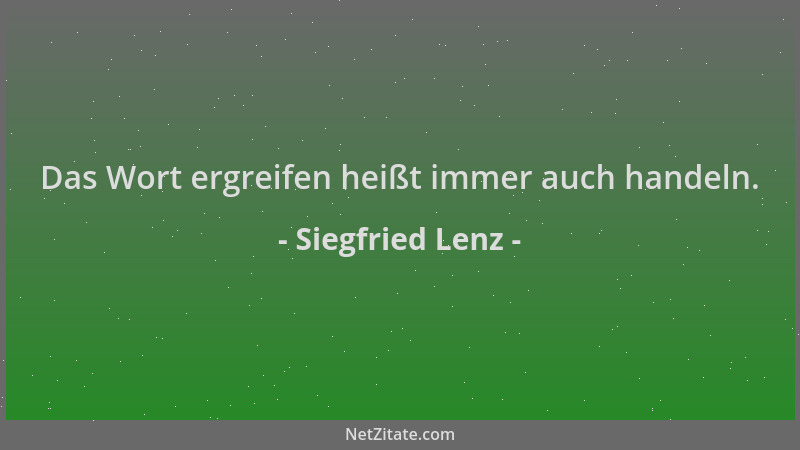 Siegfried Lenz - Das Wort ergreifen heißt immer auch handeln....