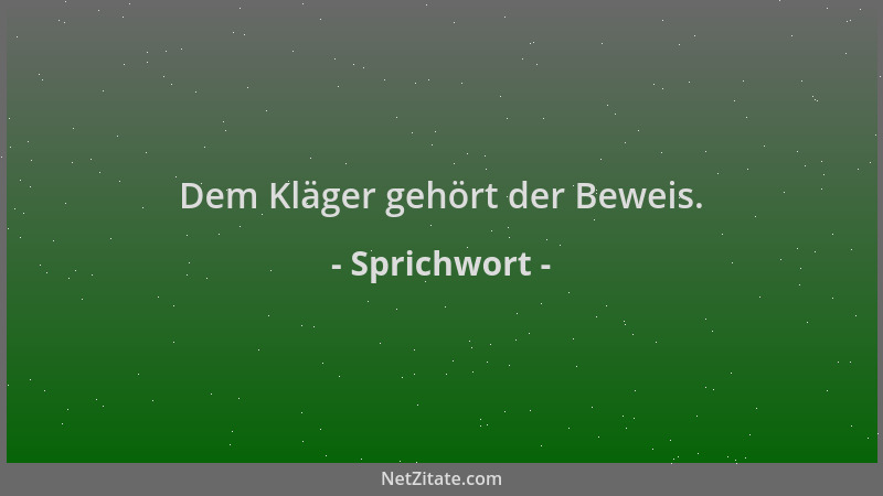 Sprichwort - Dem Kläger gehört der Beweis....