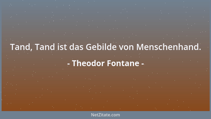 Theodor Fontane - Jeder glückliche Augenblick ist eine Gnade und muß zum Danke stimmen....