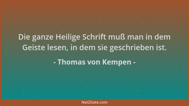 Thomas von Kempen - Die ganze Heilige Schrift muß man in dem Geiste lesen, in dem sie geschrieben ist....