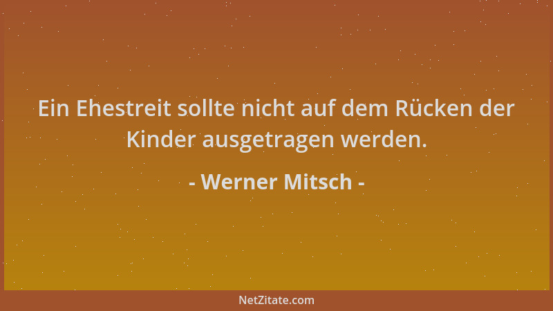 Werner Mitsch - Ein Ehestreit sollte nicht auf dem Rücken der Kinder ausgetragen werden....