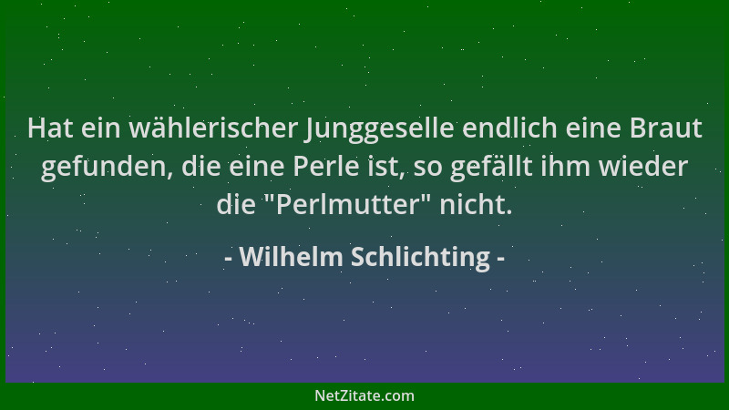 Wilhelm Schlichting - Hat ein wählerischer Junggeselle endlich eine Braut gefunden, die eine Perle ist, so gefällt ihm wied...