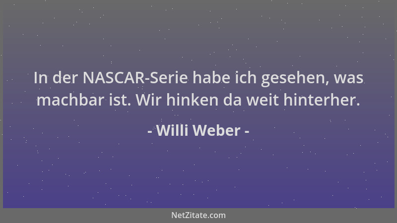 Willi Weber - In der NASCAR-Serie habe ich gesehen, was machbar ist. Wir hinken da weit hinterher....