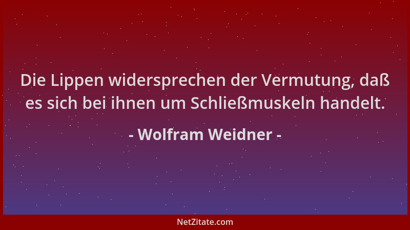Wolfram Weidner - Die Lippen widersprechen der Vermutung, daß es sich bei ihnen um Schließmuskeln handelt....