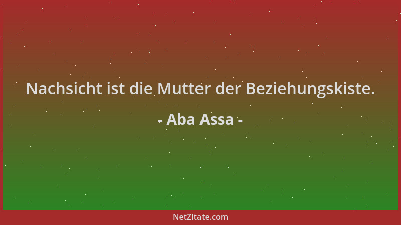 Aba Assa - Nachsicht ist die Mutter der Beziehungskiste....