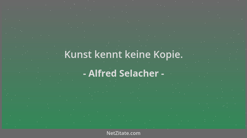 Alfred Selacher - Kunst kennt keine Kopie....