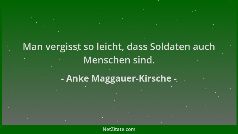 Anke Maggauer-Kirsche - Man vergisst so leicht, dass Soldaten auch Menschen sind....