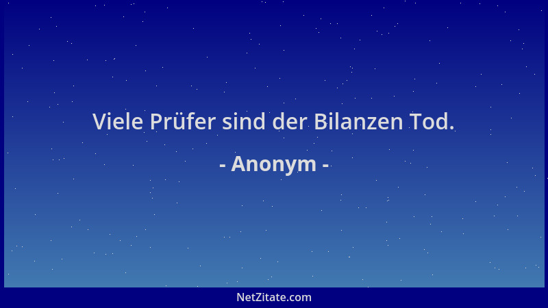 Anonym - Viele Prüfer sind der Bilanzen Tod....