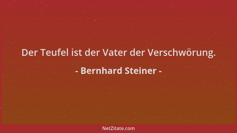 Bernhard Steiner - Der Teufel ist der Vater der Verschwörung....