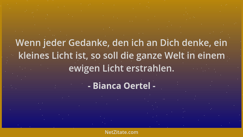 Bianca Oertel - Wenn jeder Gedanke, den ich an Dich denke, ein kleines Licht ist, so soll die ganze Welt in einem ewigen Li...