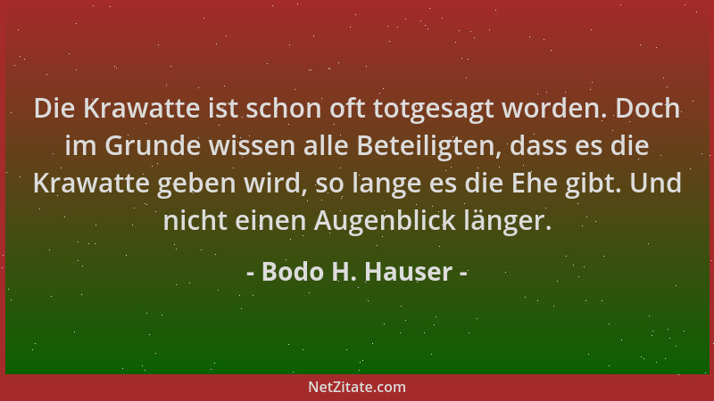Bodo H. Hauser - Die Krawatte ist schon oft totgesagt worden. Doch im Grunde wissen alle Beteiligten, dass es die Krawatte...