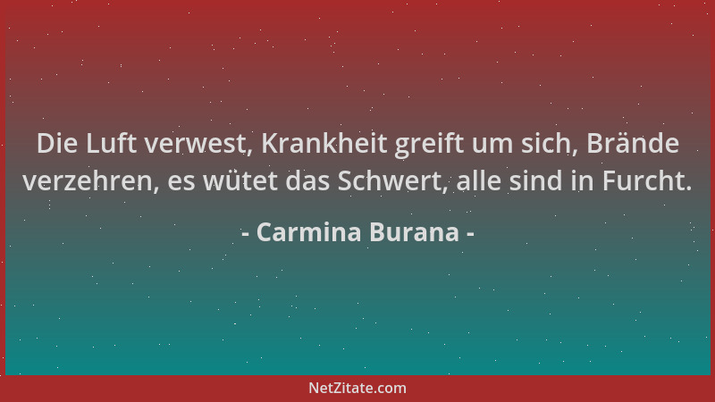 Carmina Burana - Die Luft verwest, Krankheit greift um sich, Brände verzehren, es wütet das Schwert, alle sind in Furcht....