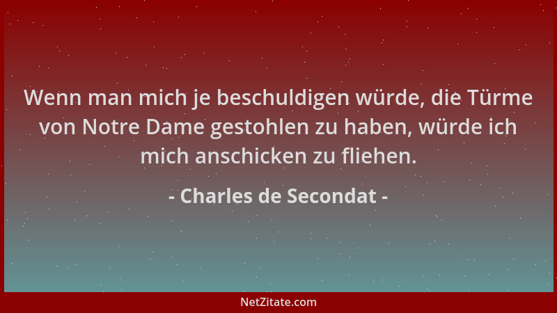 Charles de Secondat - Wenn man mich je beschuldigen würde, die Türme von Notre Dame gestohlen zu haben, würde ich mich ansc...