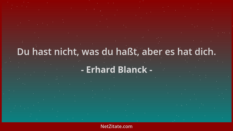 Erhard Blanck - Du hast nicht, was du haßt, aber es hat dich....