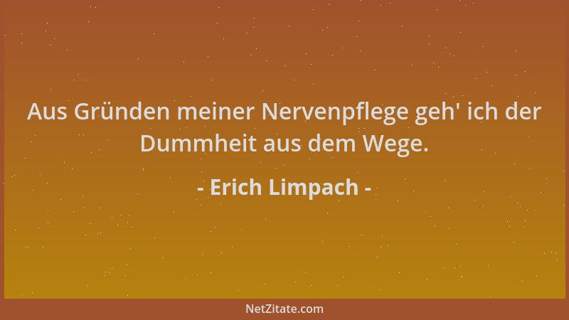 Erich Limpach - Aus Gründen meiner Nervenpflege geh ' ich der Dummheit aus dem Wege....