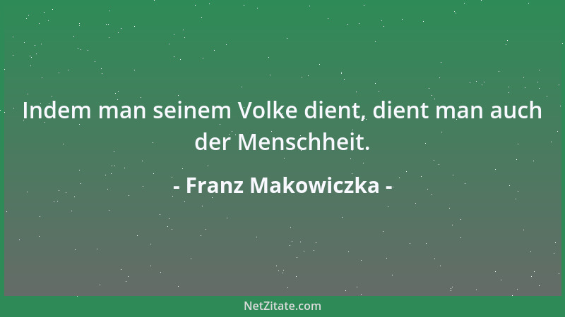 Franz Makowiczka - Indem man seinem Volke dient, dient man auch der Menschheit....
