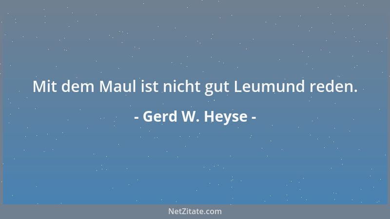 Gerd W. Heyse - Mit dem Maul ist nicht gut Leumund reden....
