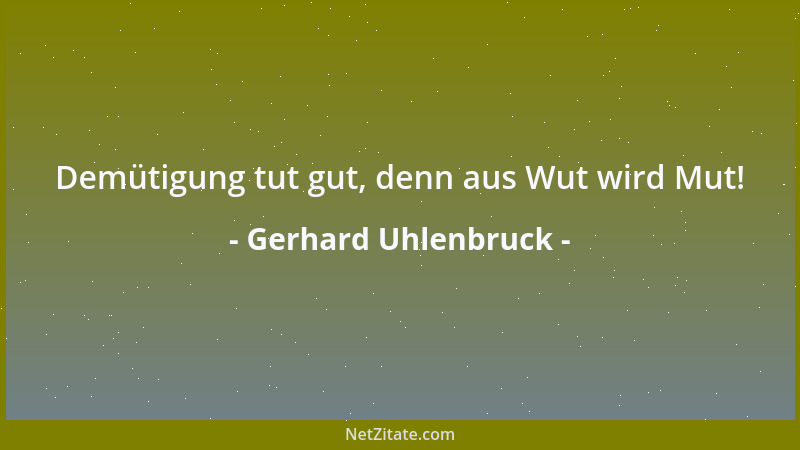 Gerhard Uhlenbruck - Demütigung tut gut, denn aus Wut wird Mut!...