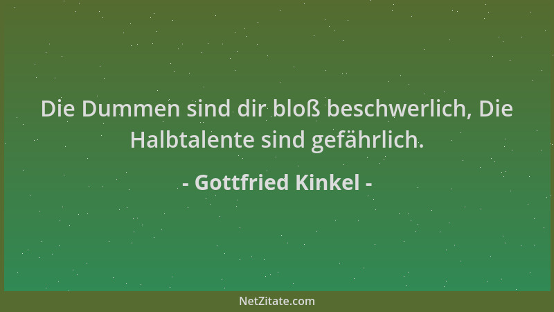 Gottfried Kinkel - Die Dummen sind dir bloß beschwerlich, Die Halbtalente sind gefährlich....