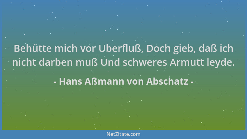 Hans Aßmann von Abschatz - Behütte mich vor Uberfluß, Doch gieb, daß ich nicht darben muß Und schweres Armutt leyde....