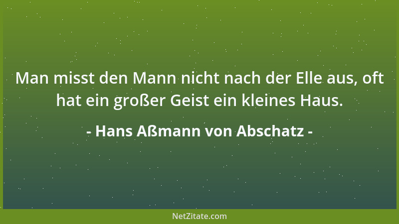 Hans Aßmann von Abschatz - Man misst den Mann nicht nach der Elle aus, oft hat ein großer Geist ein kleines Haus....