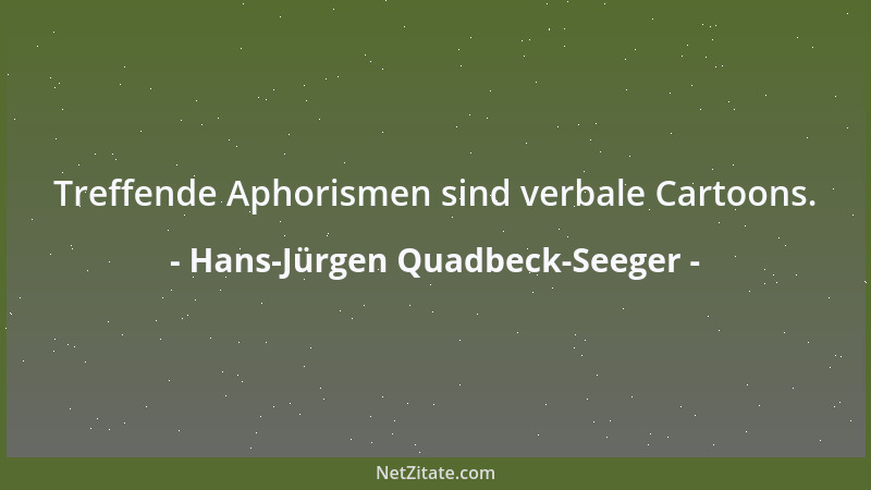 Hans-Jürgen Quadbeck-Seeger - Treffende Aphorismen sind verbale Cartoons....