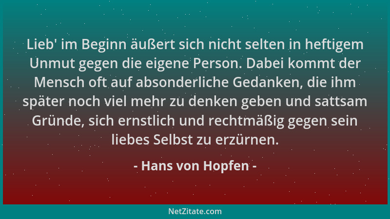 Hans von Hopfen - Lieb ' im Beginn äußert sich nicht selten in heftigem Unmut gegen die eigene Person. Dabei kommt der Mensc...