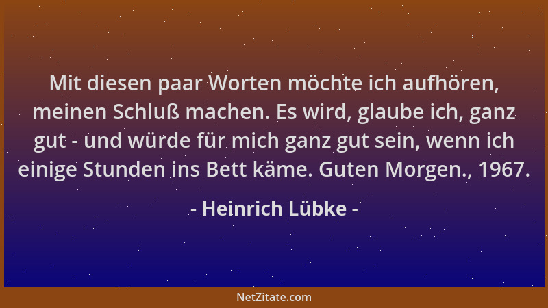 Heinrich Lübke - Mit diesen paar Worten möchte ich aufhören, meinen Schluß machen. Es wird, glaube ich, ganz gut - und würd...