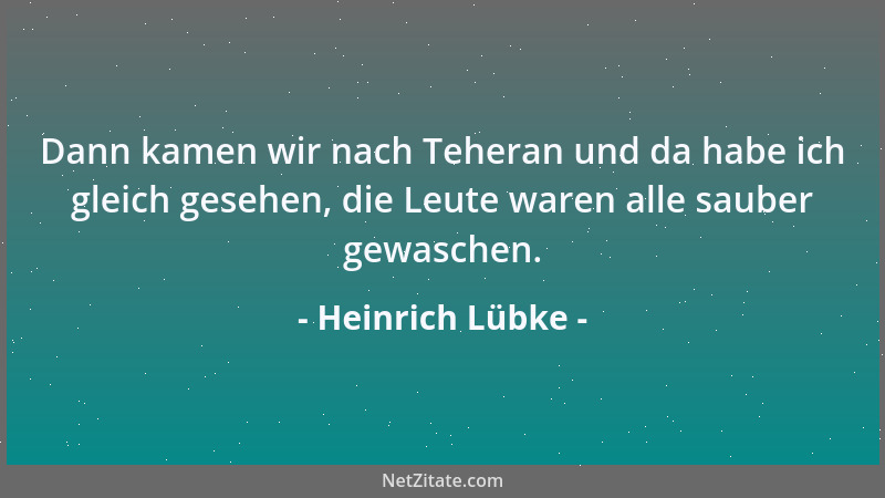 Heinrich Lübke - Dann kamen wir nach Teheran und da habe ich gleich gesehen, die Leute waren alle sauber gewaschen....