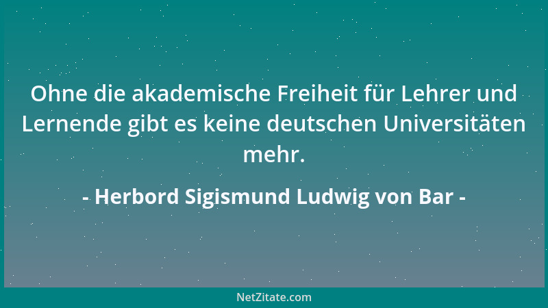 Herbord Sigismund Ludwig von Bar - Ohne die akademische Freiheit für Lehrer und Lernende gibt es keine deutschen Universitä...