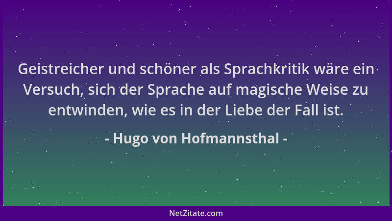 Hugo von Hofmannsthal - Geistreicher und schöner als Sprachkritik wäre ein Versuch, sich der Sprache auf magische Weise zu...