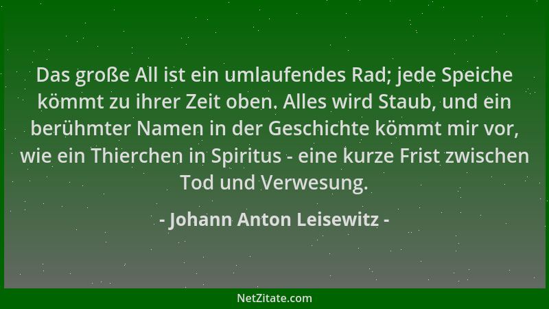 Johann Anton Leisewitz - Das große All ist ein umlaufendes Rad; jede Speiche kömmt zu ihrer Zeit oben. Alles wird Staub, un...
