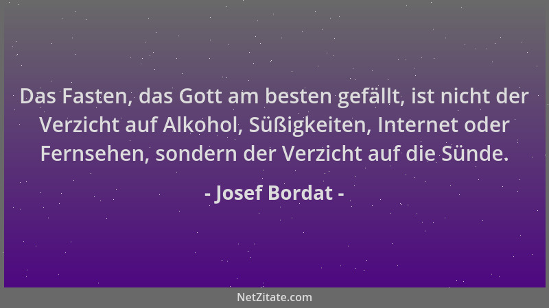 Josef Bordat - Das Fasten, das Gott am besten gefällt, ist nicht der Verzicht auf Alkohol, Süßigkeiten, Internet oder Ferns...