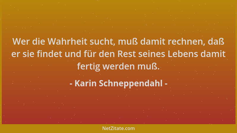 Karin Schneppendahl - Wer die Wahrheit sucht, muß damit rechnen, daß er sie findet und für den Rest seines Lebens damit fer...
