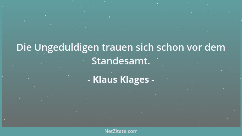 Klaus Klages - Die Ungeduldigen trauen sich schon vor dem Standesamt....