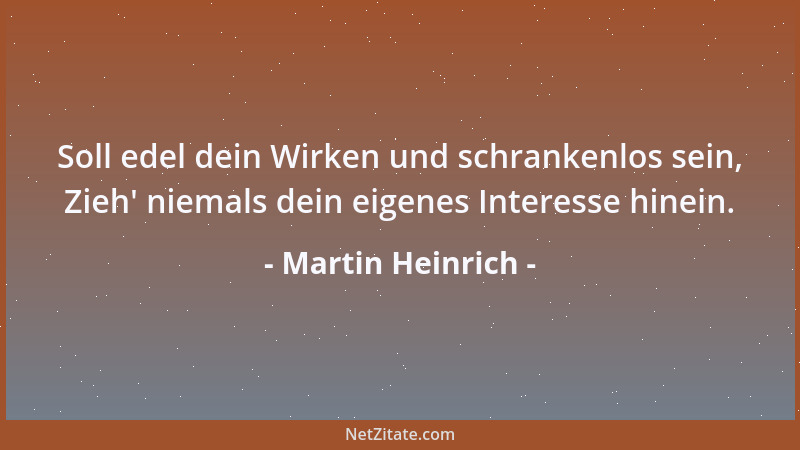 Martin Heinrich - Weder im Ernst noch im Schmerz, sondern nur in Freude offenbart sich zwanglos die innerste Natur des Mens...