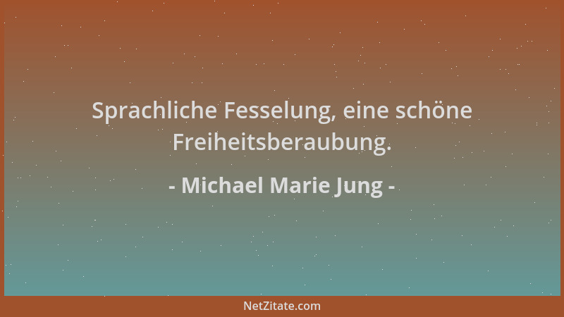 Michael Marie Jung - Sprachliche Fesselung, eine schöne Freiheitsberaubung....