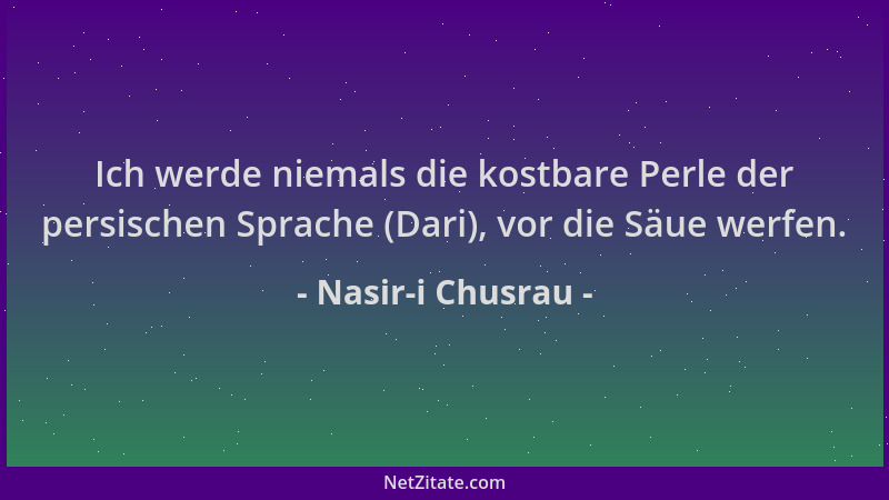 Nasir-i Chusrau - Ich werde niemals die kostbare Perle der persischen Sprache (Dari), vor die Säue werfen....