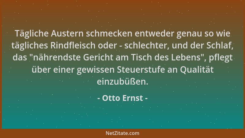 Otto Ernst - Tägliche Austern schmecken entweder genau so wie tägliches Rindfleisch oder - schlechter, und der Schlaf, das...