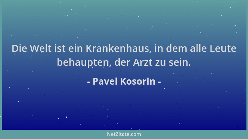 Pavel Kosorin - Die Welt ist ein Krankenhaus, in dem alle Leute behaupten, der Arzt zu sein....