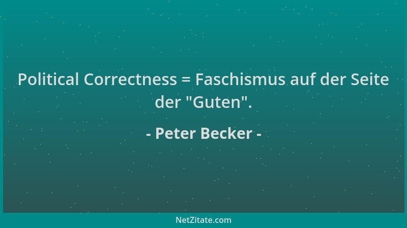 Peter Becker - Political Correctness = Faschismus auf der Seite der  "Guten "....