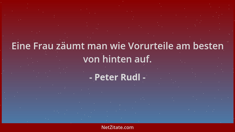 Peter Rudl - Eine Frau zäumt man wie Vorurteile am besten von hinten auf....