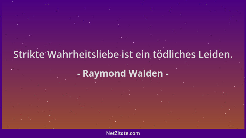Raymond Walden - Strikte Wahrheitsliebe ist ein tödliches Leiden....